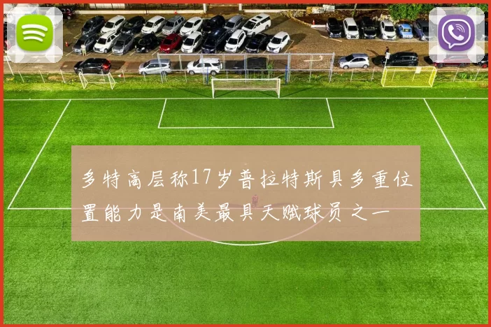 多特高层称17岁普拉特斯具多重位置能力是南美最具天赋球员之一